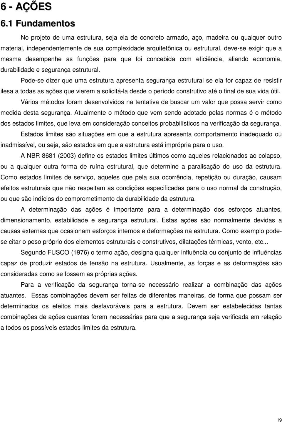 a mesma desempenhe as funções para que foi concebida com eficiência, aliando economia, durabilidade e segurança estrutural.