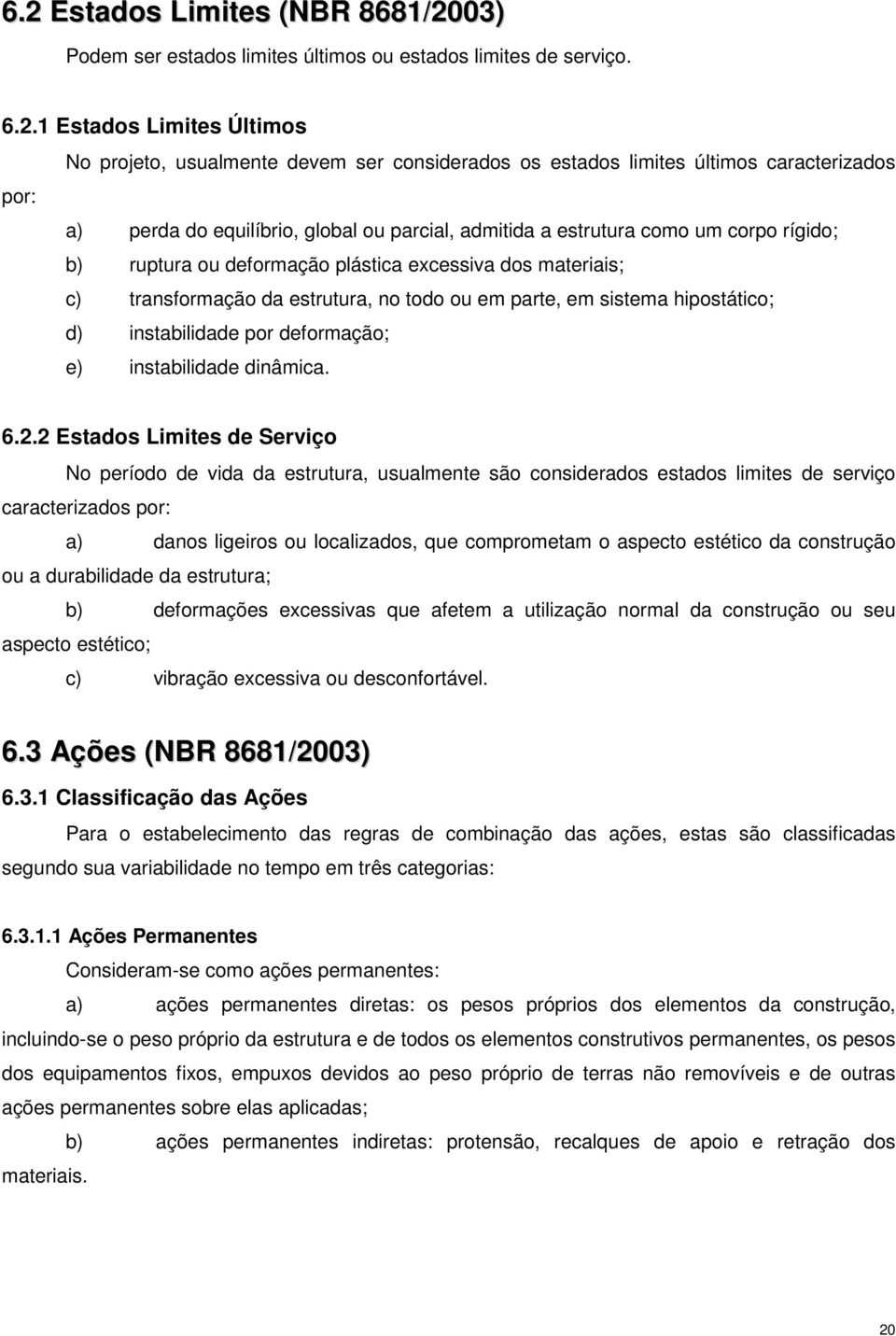 estrutura, no todo ou em parte, em sistema hipostático; d) instabilidade por deformação; e) instabilidade dinâmica. 6.2.