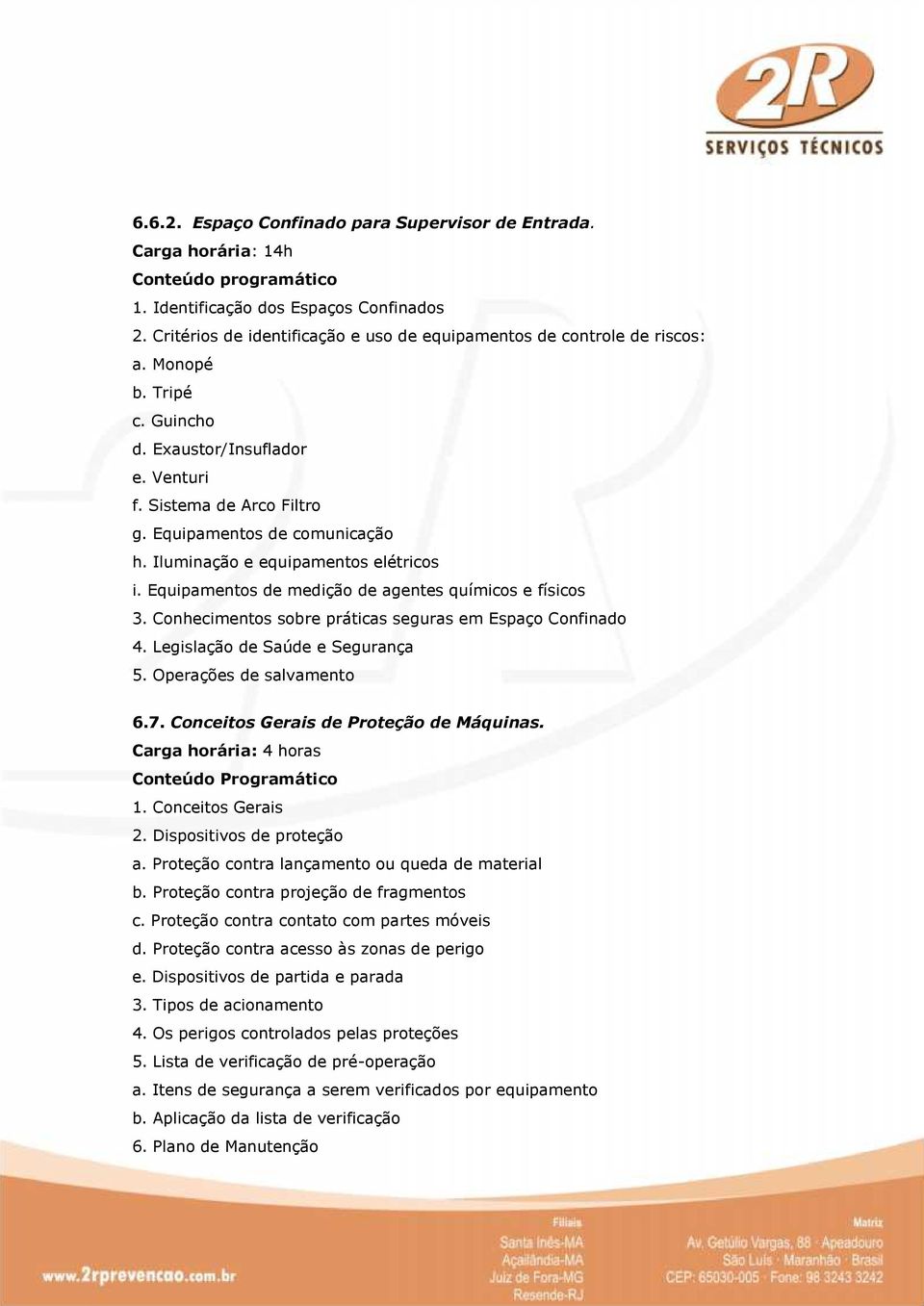 Equipamentos de medição de agentes químicos e físicos 3. Conhecimentos sobre práticas seguras em Espaço Confinado 4. Legislação de Saúde e Segurança 5. Operações de salvamento 6.7.