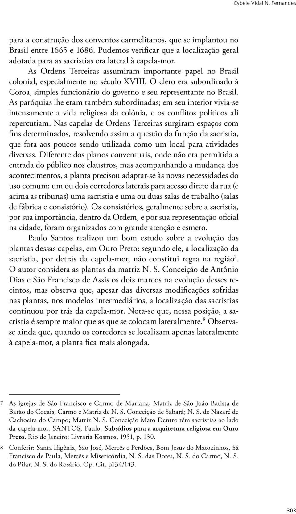 O clero era subordinado à Coroa, simples funcionário do governo e seu representante no Brasil.