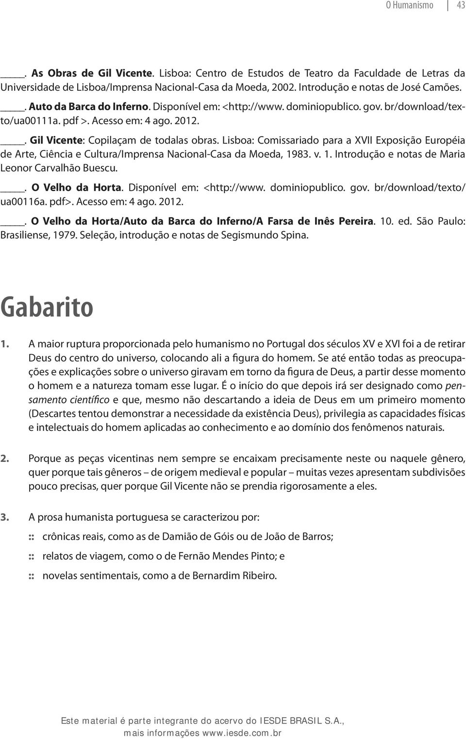 Lisboa: Comissariado para a XVII Exposição Européia de Arte, Ciência e Cultura/Imprensa Nacional-Casa da Moeda, 1983. v. 1. Introdução e notas de Maria Leonor Carvalhão Buescu.. O Velho da Horta.