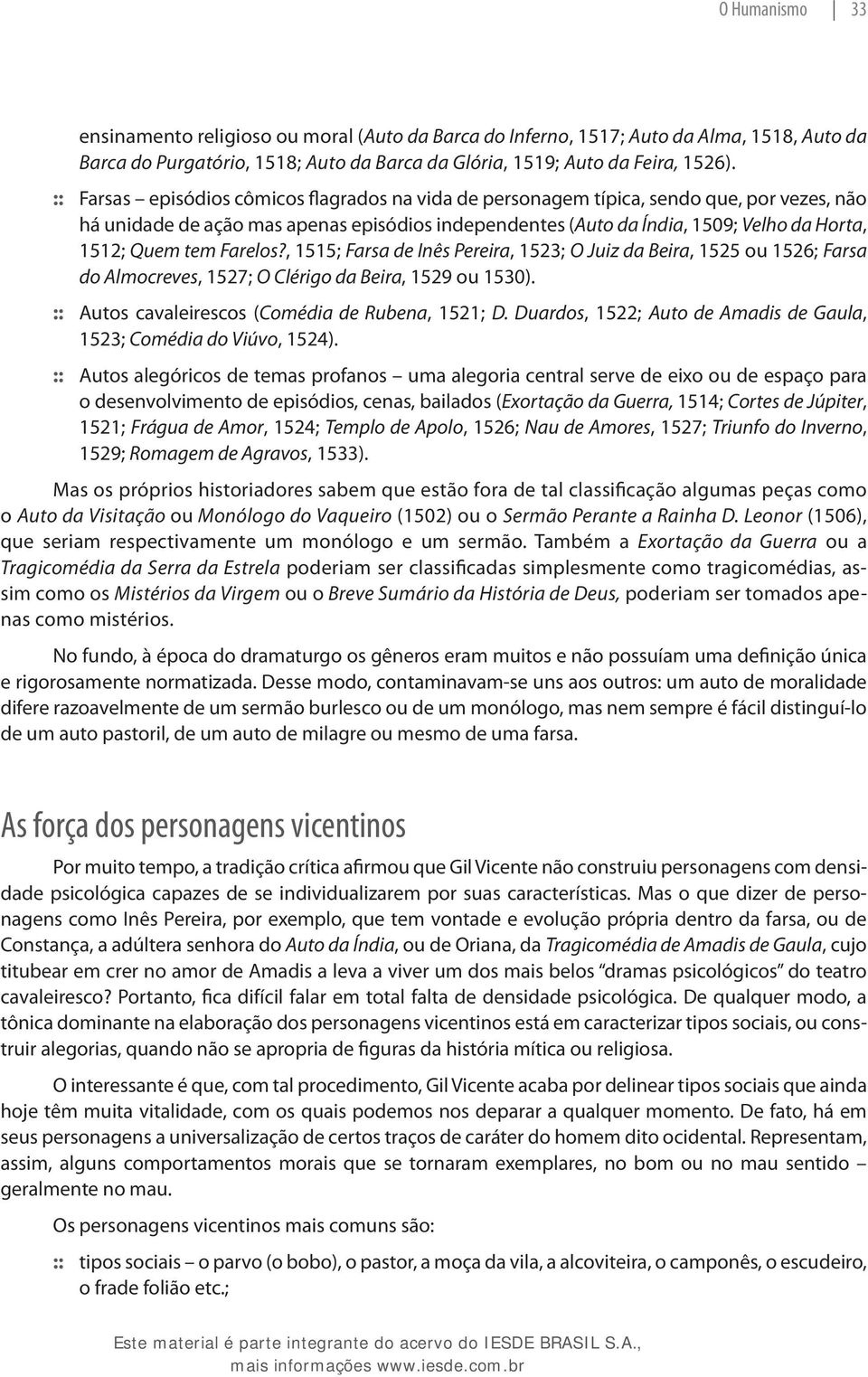 Farelos?, 1515; Farsa de Inês Pereira, 1523; O Juiz da Beira, 1525 ou 1526; Farsa do Almocreves, 1527; O Clérigo da Beira, 1529 ou 1530). :: :: Autos cavaleirescos ( Comédia de Rubena, 1521; D.