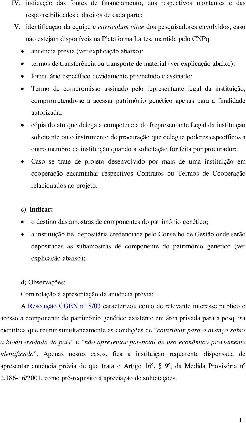 anuência prévia (ver explicação abaixo); termos de transferência ou transporte de material (ver explicação abaixo); formulário específico devidamente preenchido e assinado; Termo de compromisso