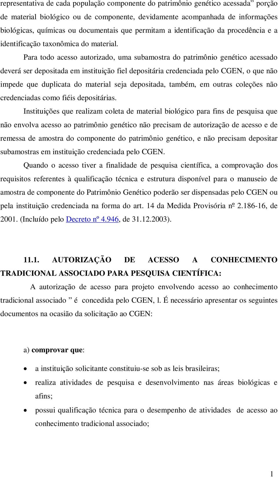 Para todo acesso autorizado, uma subamostra do patrimônio genético acessado deverá ser depositada em instituição fiel depositária credenciada pelo CGEN, o que não impede que duplicata do material