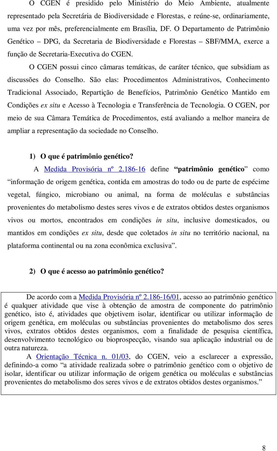 O CGEN possui cinco câmaras temáticas, de caráter técnico, que subsidiam as discussões do Conselho.