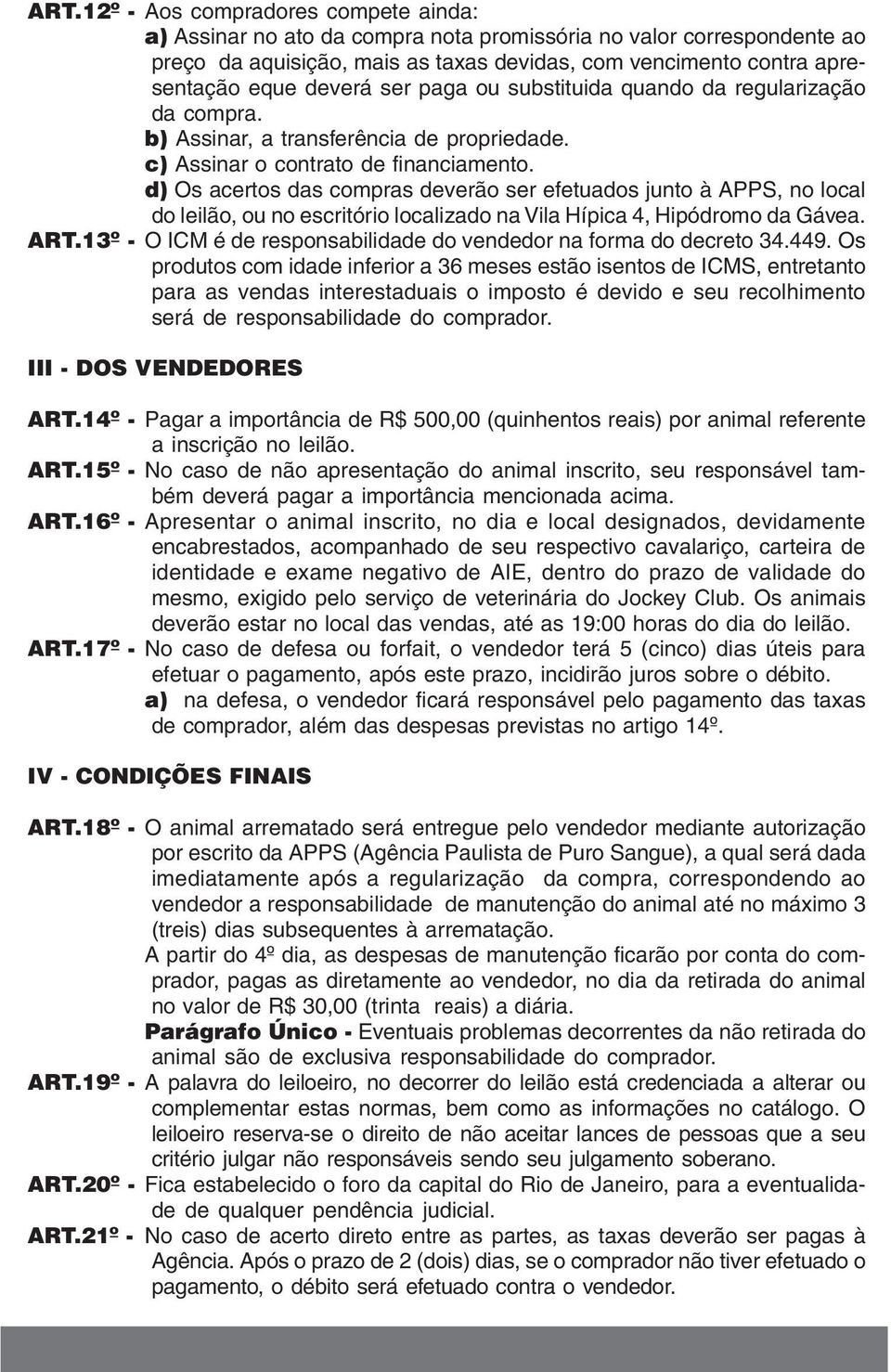 d) Os acertos das compras deverão ser efetuados junto à APPS, no local do leilão, ou no escritório localizado na Vila Hípica 4, Hipódromo da Gávea. ART.