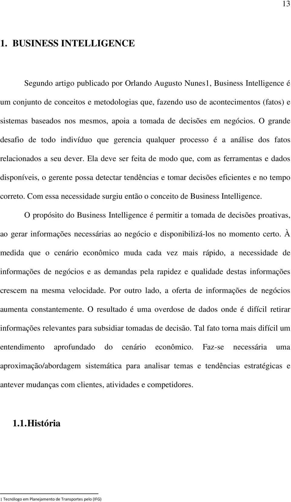 Ela deve ser feita de modo que, com as ferramentas e dados disponíveis, o gerente possa detectar tendências e tomar decisões eficientes e no tempo correto.