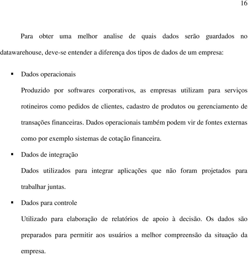 Dados operacionais também podem vir de fontes externas como por exemplo sistemas de cotação financeira.