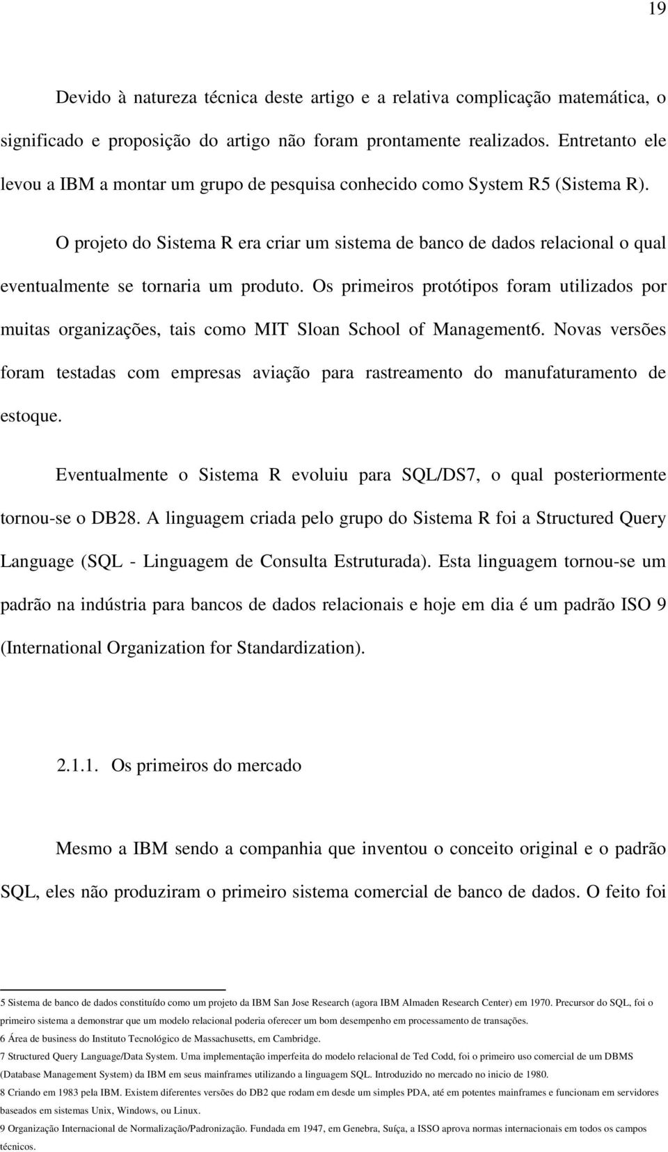 O projeto do Sistema R era criar um sistema de banco de dados relacional o qual eventualmente se tornaria um produto.