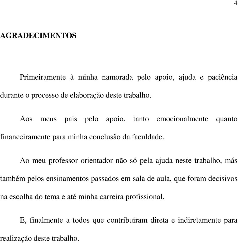 Ao meu professor orientador não só pela ajuda neste trabalho, más também pelos ensinamentos passados em sala de aula, que foram