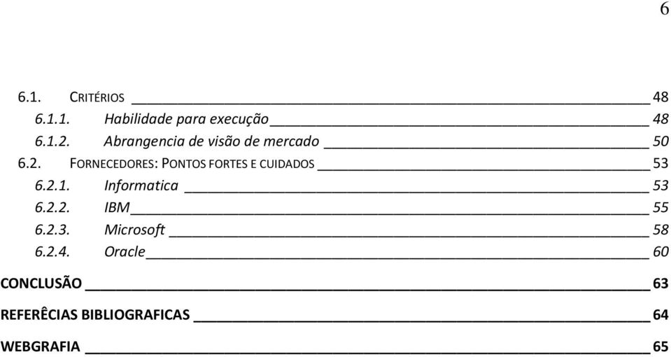 FORNECEDORES: PONTOS FORTES E CUIDADOS 53 6.2.1. Informatica 53 6.2.2. IBM 55 6.