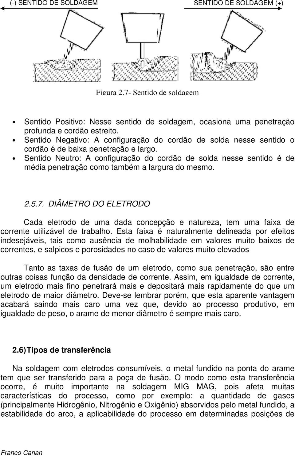 Sentido Neutro: A configuração do cordão de solda nesse sentido é de média penetração como também a largura do mesmo. 2.5.7.