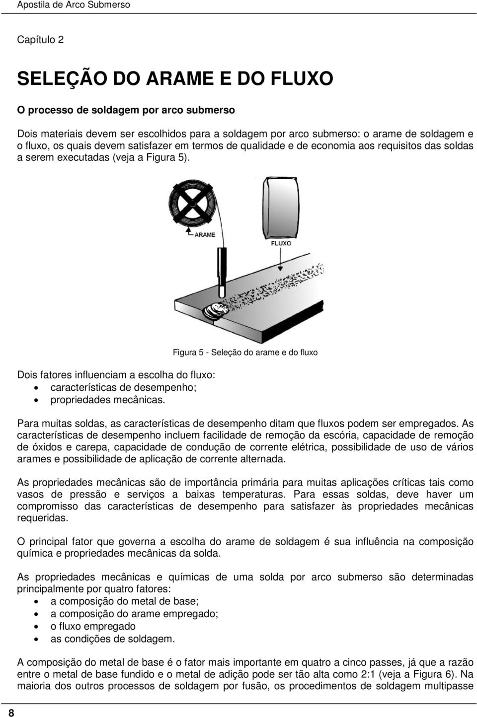 Dois fatores influenciam a escolha do fluxo: características de desempenho; propriedades mecânicas.