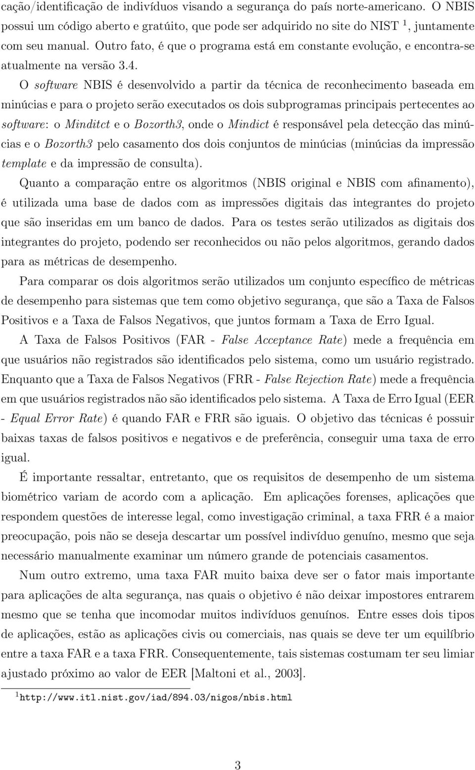 O software NBIS é desenvolvido a partir da técnica de reconhecimento baseada em minúcias e para o projeto serão executados os dois subprogramas principais pertecentes ao software: o Minditct e o