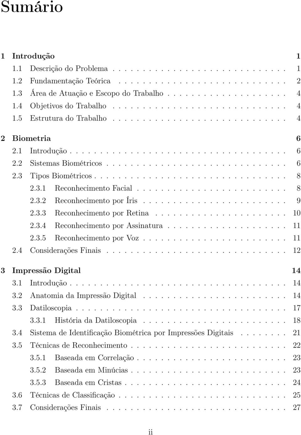 ............................. 6 2.3 Tipos Biométricos................................ 8 2.3.1 Reconhecimento Facial......................... 8 2.3.2 Reconhecimento por Íris........................ 9 2.