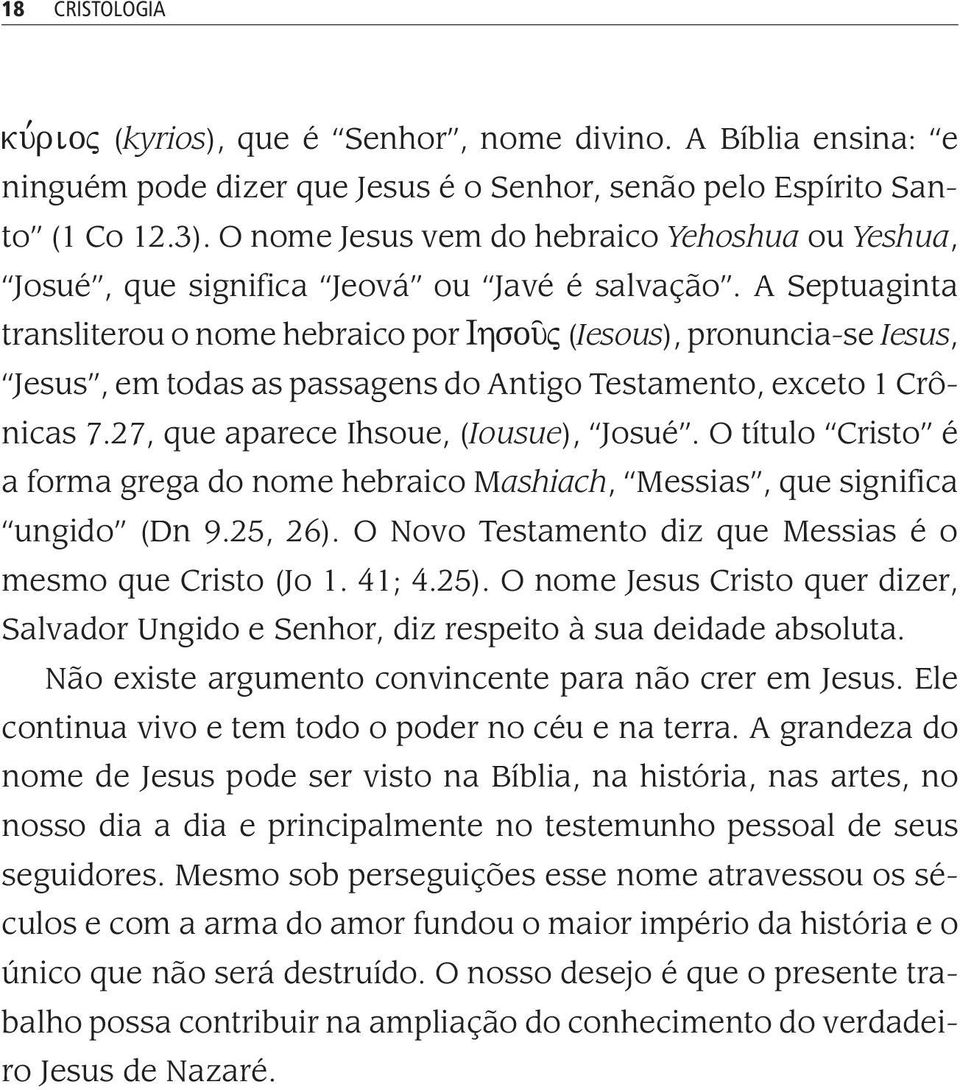 A Septuaginta transliterou o nome hebraico por Ihsou/j (Iesous), pronuncia-se Iesus, Jesus, em todas as passagens do Antigo Testamento, exceto 1 Crônicas 7.27, que aparece Ihsoue, (Iousue), Josué.