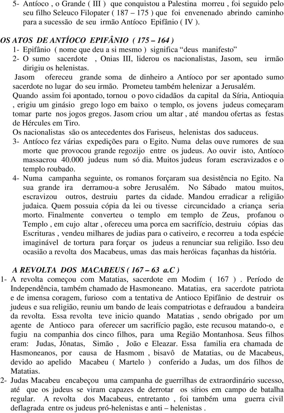 OS ATOS DE ANTÍOCO EPIFÂNIO ( 175 164 ) 1- Epifânio ( nome que deu a si mesmo ) significa deus manifesto 2- O sumo sacerdote, Onias III, liderou os nacionalistas, Jasom, seu irmão dirigiu os