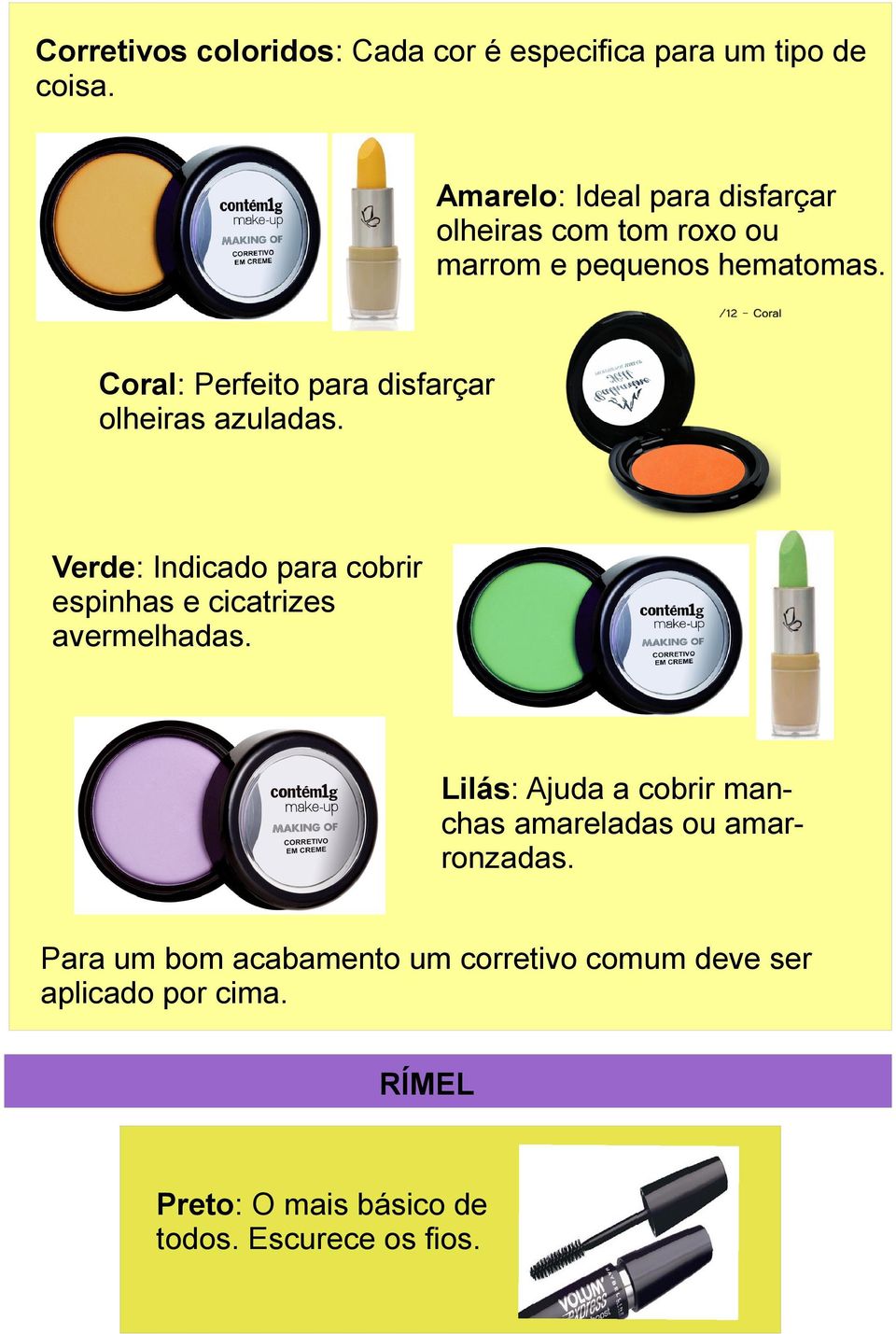 Coral: Perfeito para disfarçar olheiras azuladas.