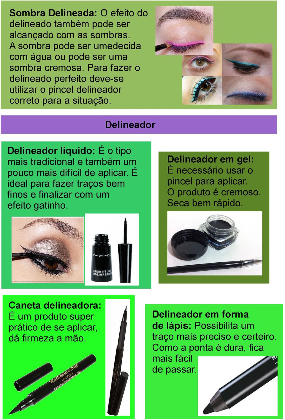 Delineador Delineador líquido: É o tipo mais tradicional e também um pouco mais difícil de aplicar. É ideal para fazer traços bem finos e finalizar com um efeito gatinho.