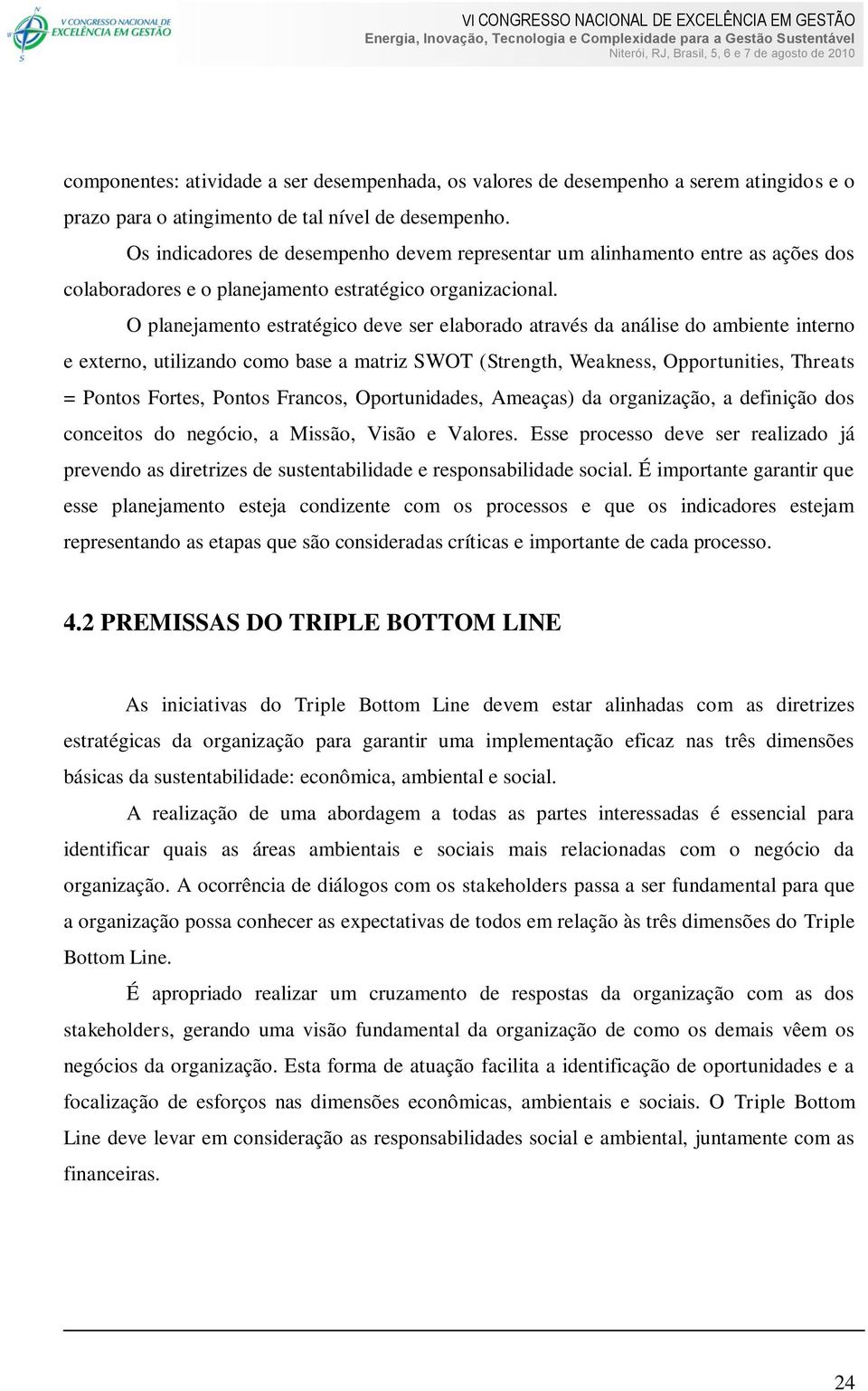 O planejamento estratégico deve ser elaborado através da análise do ambiente interno e externo, utilizando como base a matriz SWOT (Strength, Weakness, Opportunities, Threats = Pontos Fortes, Pontos