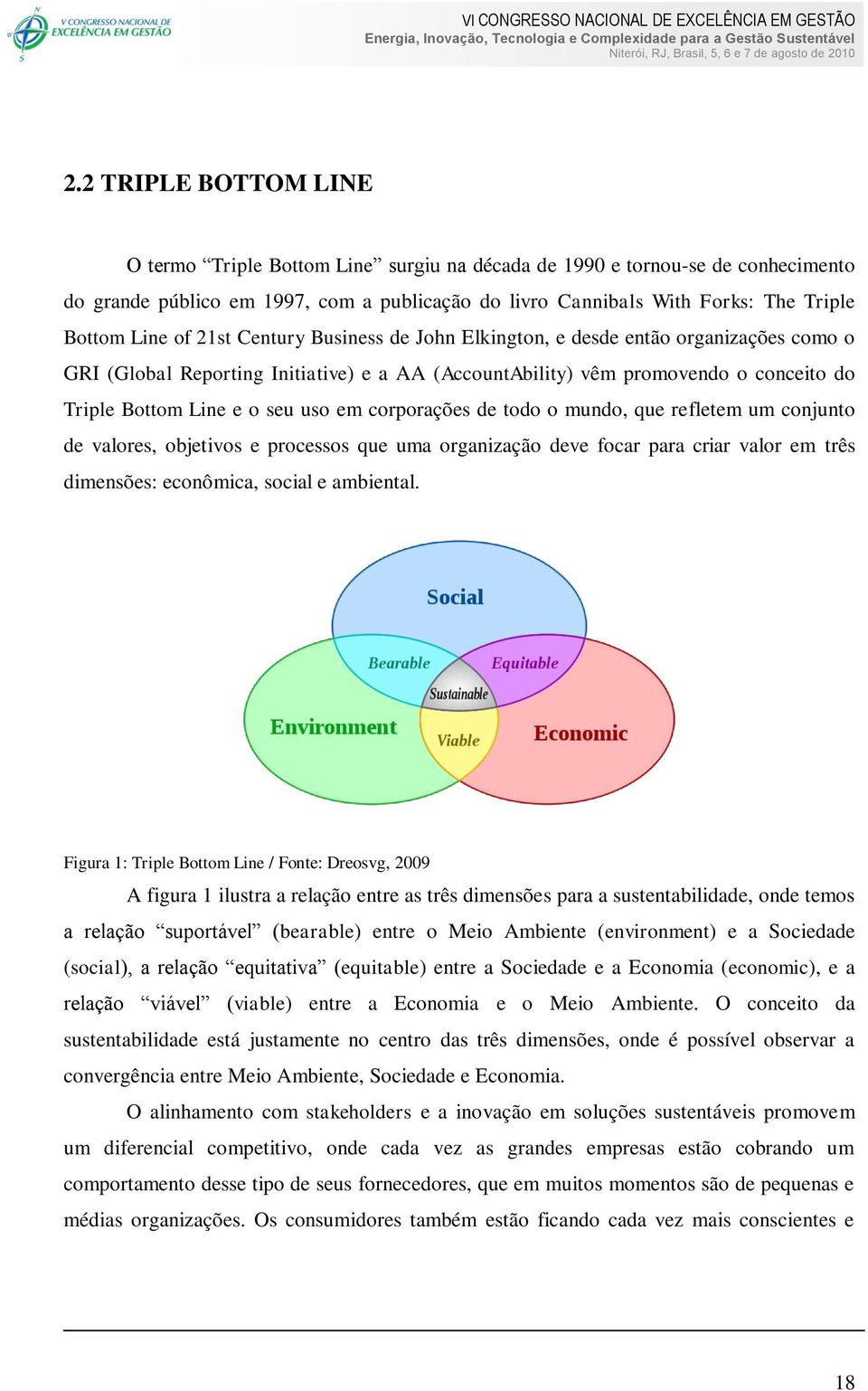 uso em corporações de todo o mundo, que refletem um conjunto de valores, objetivos e processos que uma organização deve focar para criar valor em três dimensões: econômica, social e ambiental.