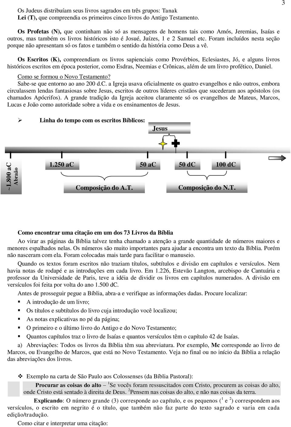 Foram incluídos nesta seção porque não apresentam só os fatos e também o sentido da história como Deus a vê.