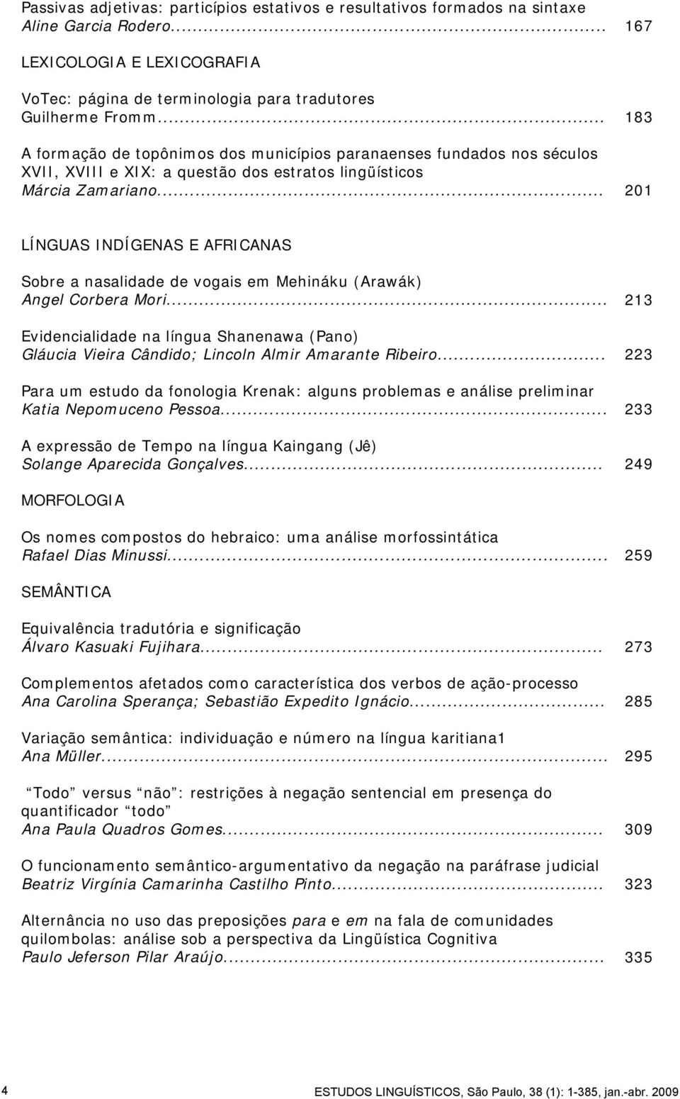 .. 201 LÍNGUAS INDÍGENAS E AFRICANAS Sobre a nasalidade de vogais em Mehináku (Arawák) Angel Corbera Mori.