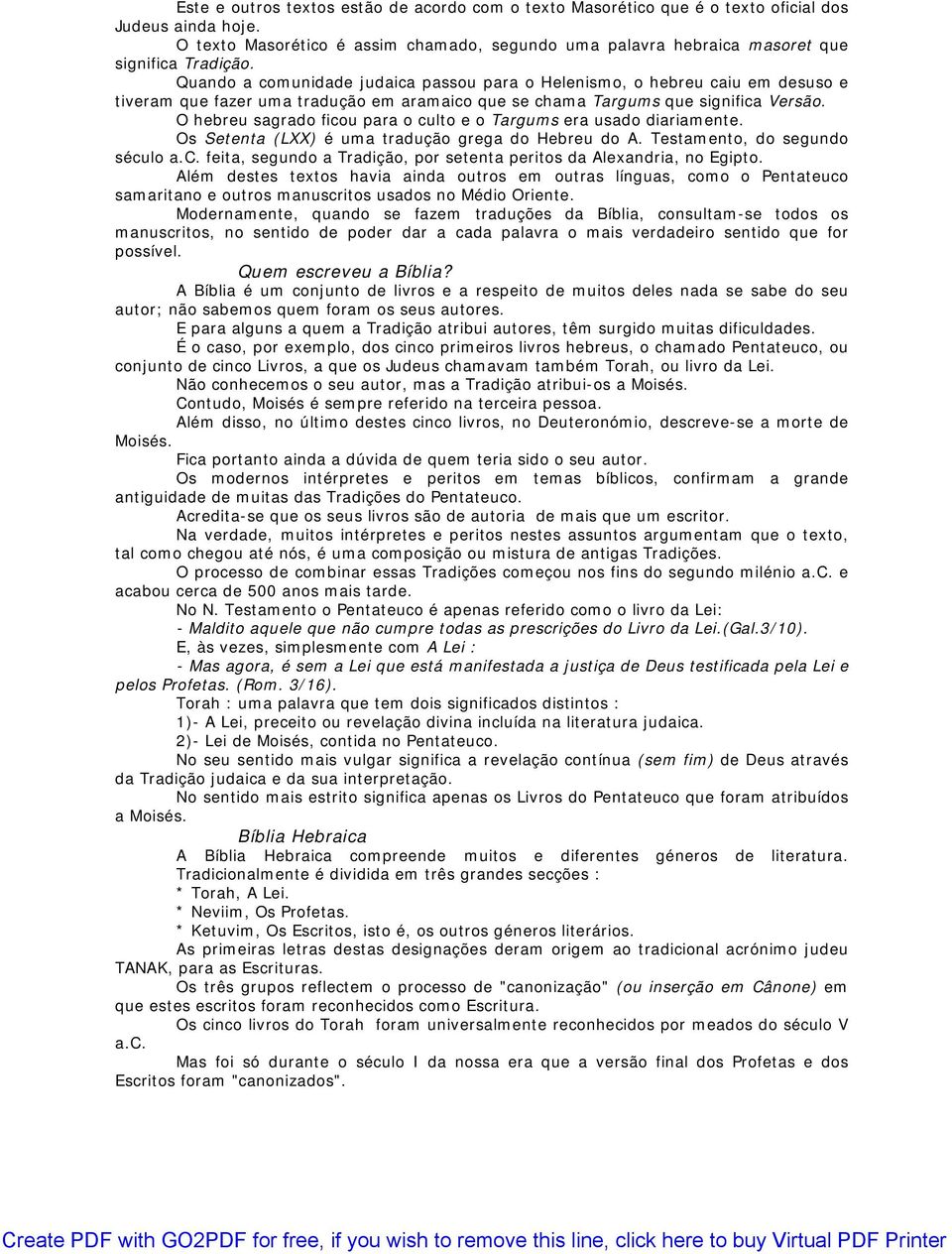 Quando a comunidade judaica passou para o Helenismo, o hebreu caiu em desuso e tiveram que fazer uma tradução em aramaico que se chama Targums que significa Versão.