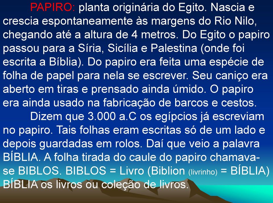 Seu caniço era aberto em tiras e prensado ainda úmido. O papiro era ainda usado na fabricação de barcos e cestos. Dizem que 3.000 a.c os egípcios já escreviam no papiro.