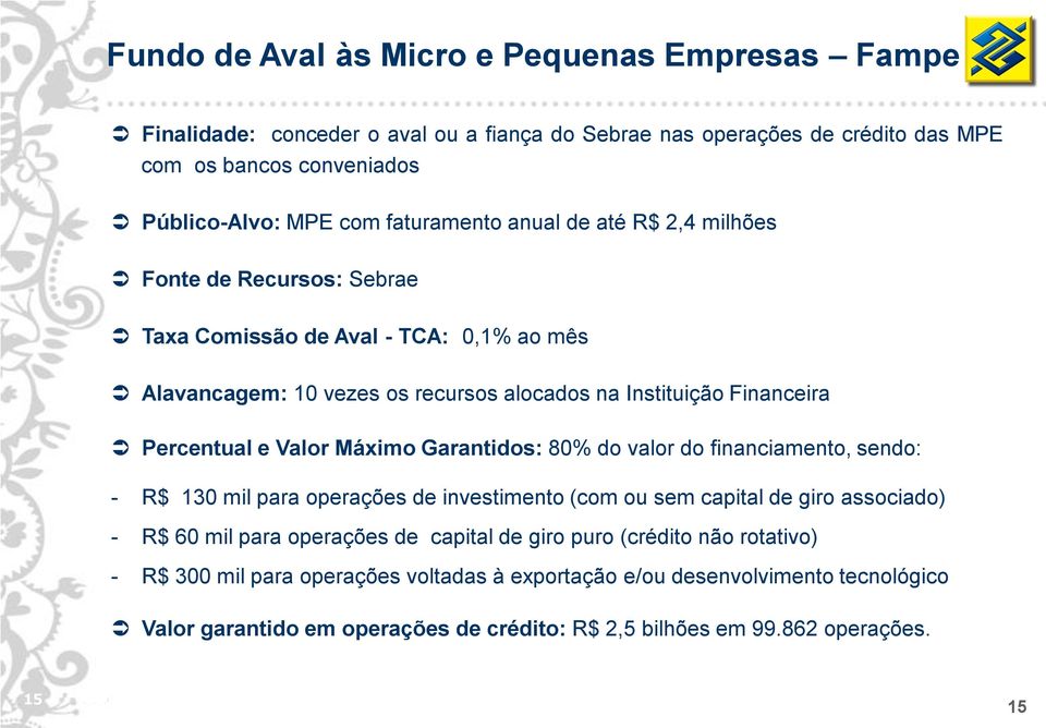 Valor Máximo Garantidos: 80% do valor do financiamento, sendo: - R$ 130 mil para operações de investimento (com ou sem capital de giro associado) - R$ 60 mil para operações de capital de