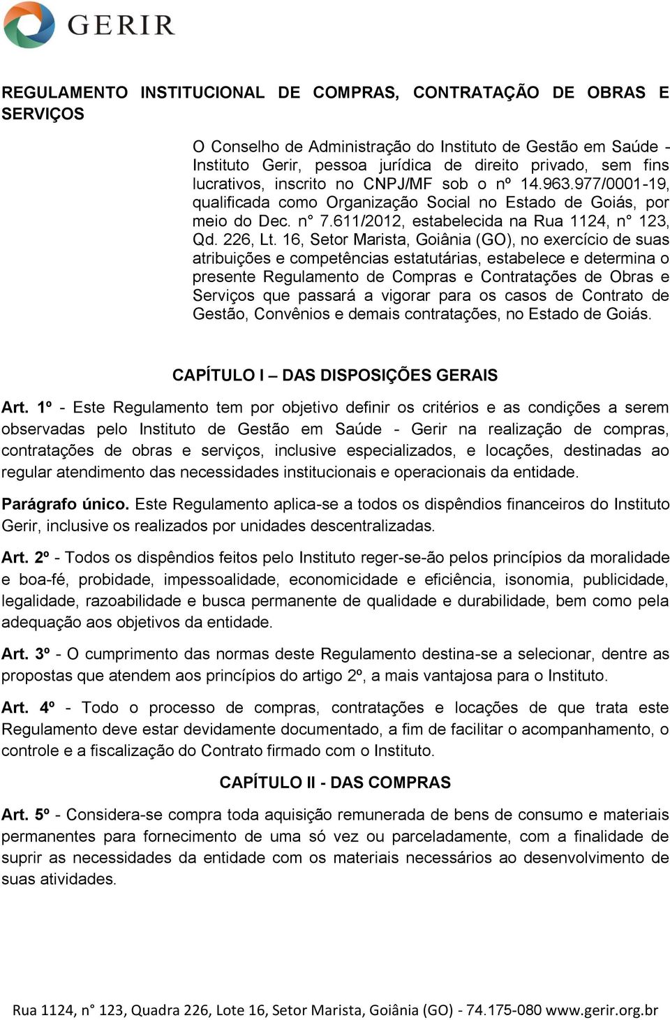 16, Setor Marista, Goiânia (GO), no exercício de suas atribuições e competências estatutárias, estabelece e determina o presente Regulamento de Compras e Contratações de Obras e Serviços que passará