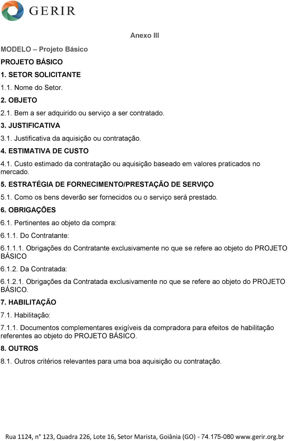 6. OBRIGAÇÕES 6.1. Pertinentes ao objeto da compra: 6.1.1. Do Contratante: 6.1.1.1. Obrigações do Contratante exclusivamente no que se refere ao objeto do PROJETO BÁSICO 6.1.2. Da Contratada: 6.1.2.1. Obrigações da Contratada exclusivamente no que se refere ao objeto do PROJETO BÁSICO.