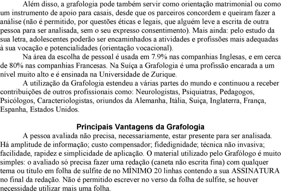 Mais ainda: pelo estudo da sua letra, adolescentes poderão ser encaminhados a atividades e profissões mais adequadas à sua vocação e potencialidades (orientação vocacional).