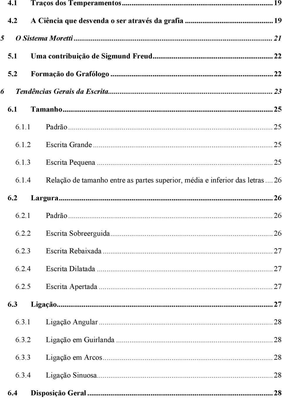 ..26 6.2 Largura...26 6.2.1 Padrão...26 6.2.2 Escrita Sobreerguida...26 6.2.3 Escrita Rebaixada...27 6.2.4 Escrita Dilatada...27 6.2.5 Escrita Apertada...27 6.3 Ligação...27 6.3.1 Ligação Angular.