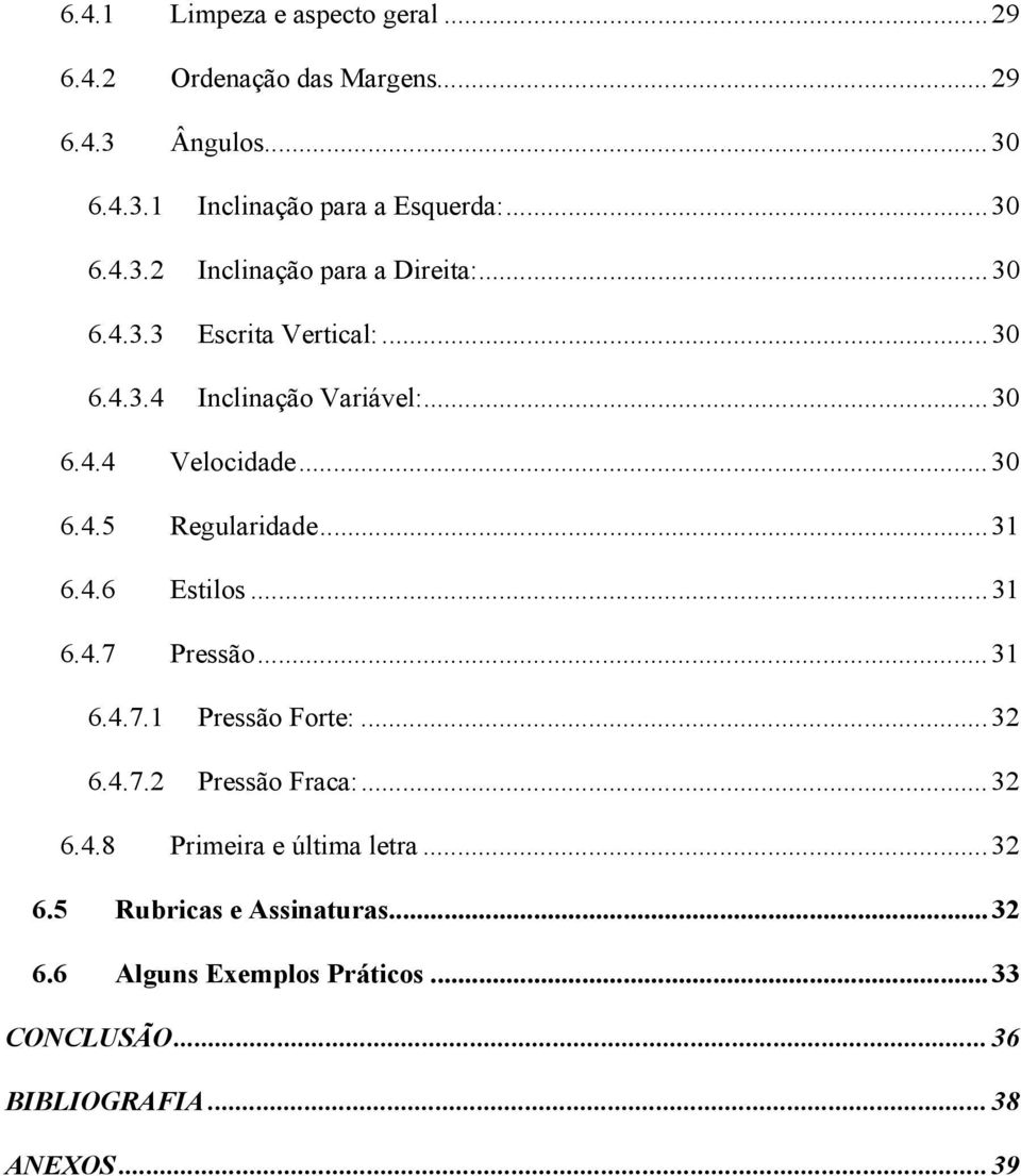 ..31 6.4.7 Pressão...31 6.4.7.1 Pressão Forte:...32 6.4.7.2 Pressão Fraca:...32 6.4.8 Primeira e última letra...32 6.5 Rubricas e Assinaturas.