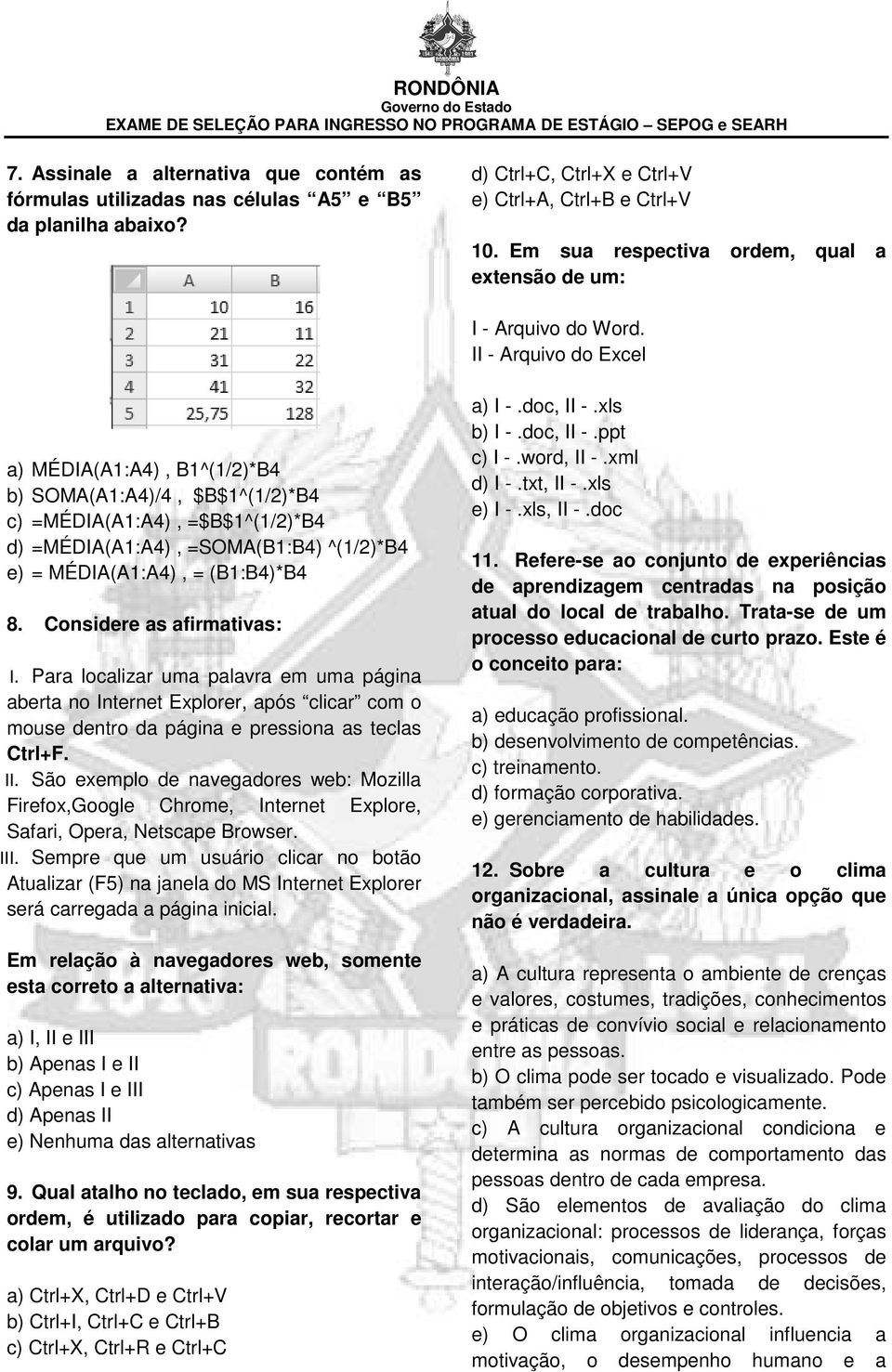 II - Arquivo do Excel a) MÉDIA(A1:A4), B1^(1/2)*B4 b) SOMA(A1:A4)/4, $B$1^(1/2)*B4 c) =MÉDIA(A1:A4), =$B$1^(1/2)*B4 d) =MÉDIA(A1:A4), =SOMA(B1:B4) ^(1/2)*B4 e) = MÉDIA(A1:A4), = (B1:B4)*B4 8.