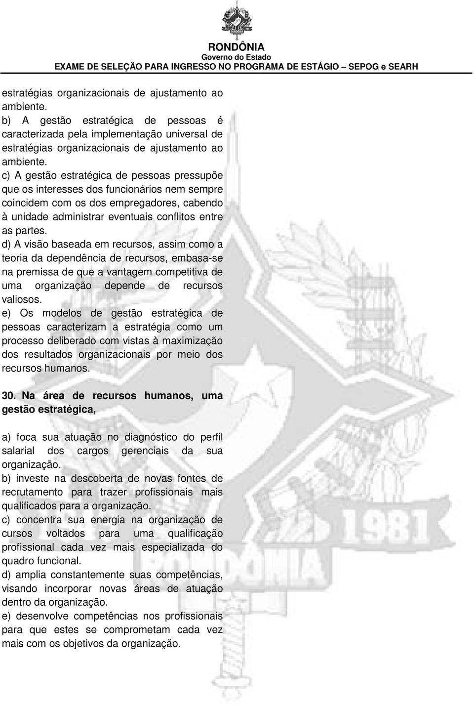 d) A visão baseada em recursos, assim como a teoria da dependência de recursos, embasa-se na premissa de que a vantagem competitiva de uma organização depende de recursos valiosos.