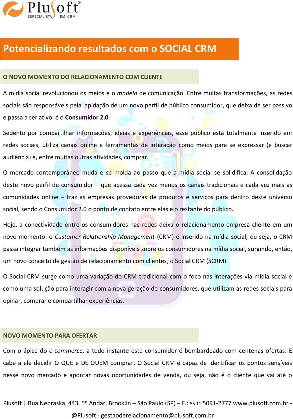 Sedento por compartilhar informações, ideias e experiências, esse público está totalmente inserido em redes sociais, utiliza canais online e ferramentas de interação como meios para se expressar (e