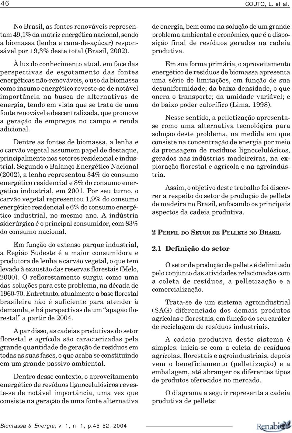 alternativas de energia, tendo em vista que se trata de uma fonte renovável e descentralizada, que promove a geração de empregos no campo e renda adicional.