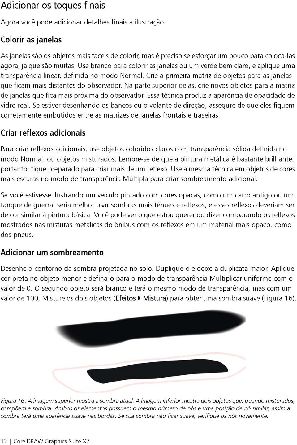 Use branco para colorir as janelas ou um verde bem claro, e aplique uma transparência linear, definida no modo Normal.