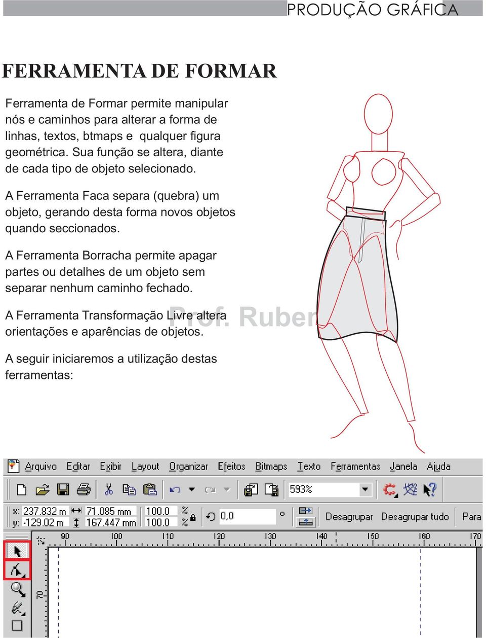 A Ferramenta Faca separa (quebra) um objeto, gerando desta forma novos objetos quando seccionados.