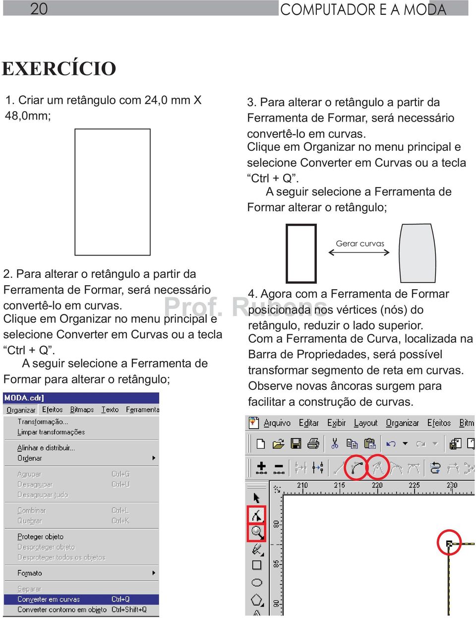 Para alterar o retângulo a partir da Ferramenta de Formar, será necessário convertê-lo em curvas. Clique em Organizar no menu principal e selecione Converter em Curvas ou a tecla Ctrl + Q.