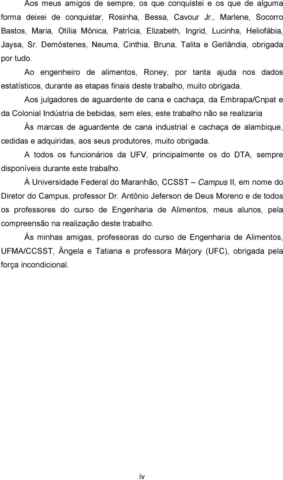 Ao engenheiro de alimentos, Roney, por tanta ajuda nos dados estatísticos, durante as etapas finais deste trabalho, muito obrigada.