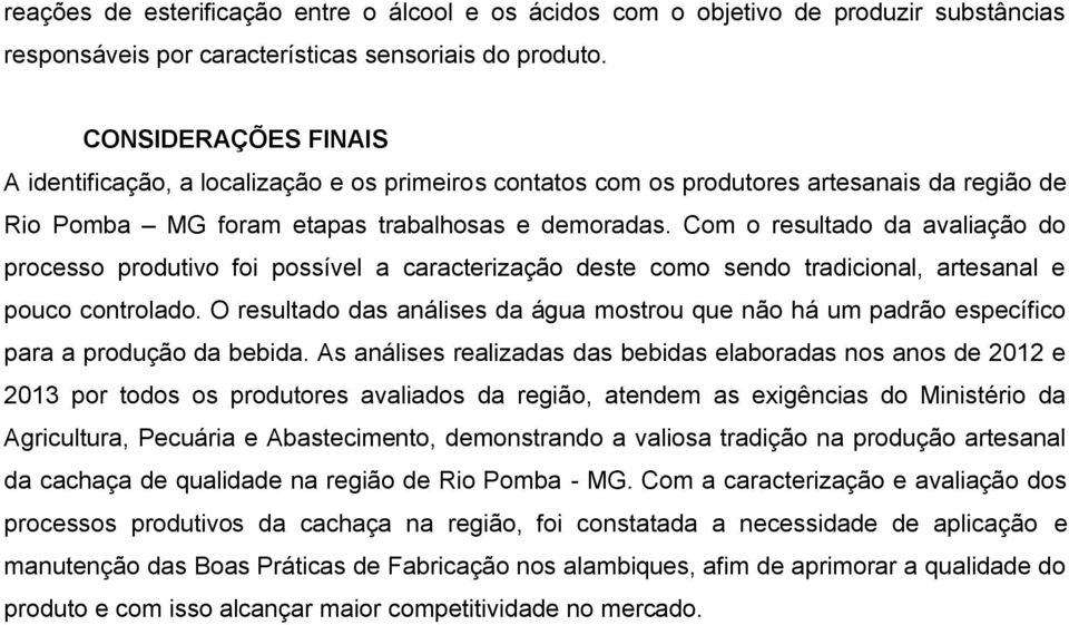 Com o resultado da avaliação do processo produtivo foi possível a caracterização deste como sendo tradicional, artesanal e pouco controlado.