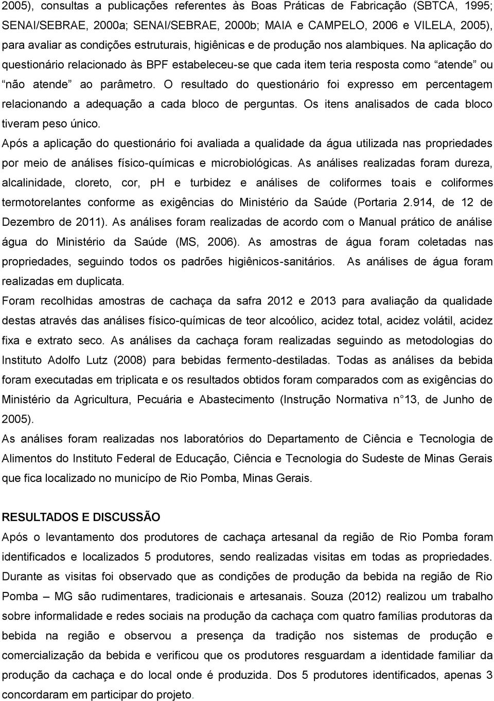 O resultado do questionário foi expresso em percentagem relacionando a adequação a cada bloco de perguntas. Os itens analisados de cada bloco tiveram peso único.