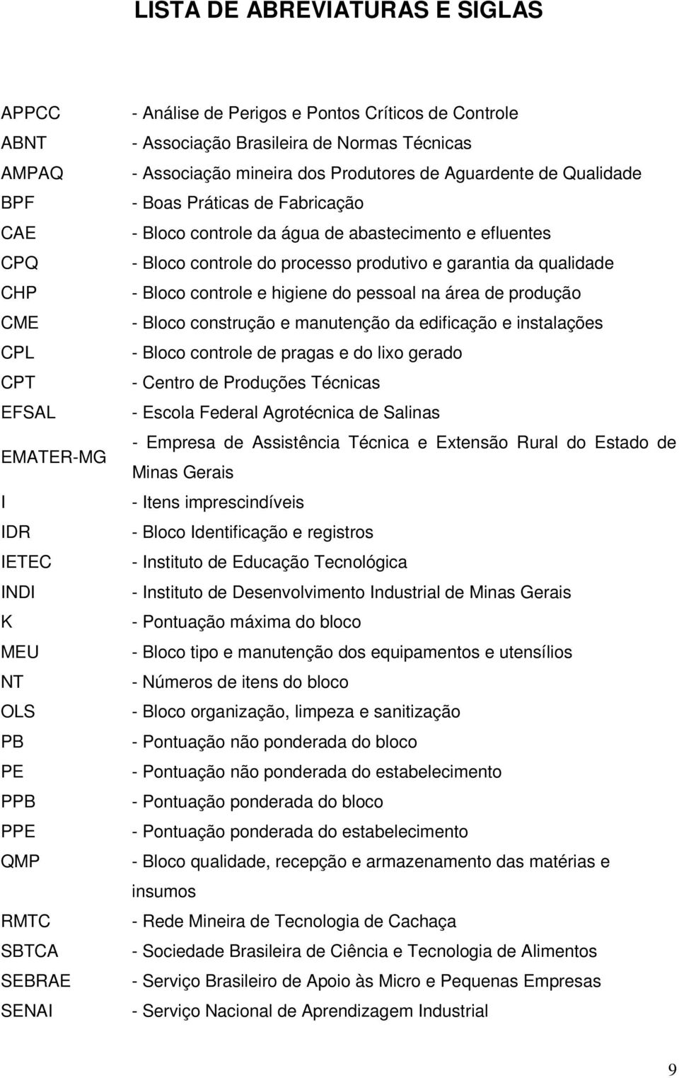 e efluentes - Bloco controle do processo produtivo e garantia da qualidade - Bloco controle e higiene do pessoal na área de produção - Bloco construção e manutenção da edificação e instalações -