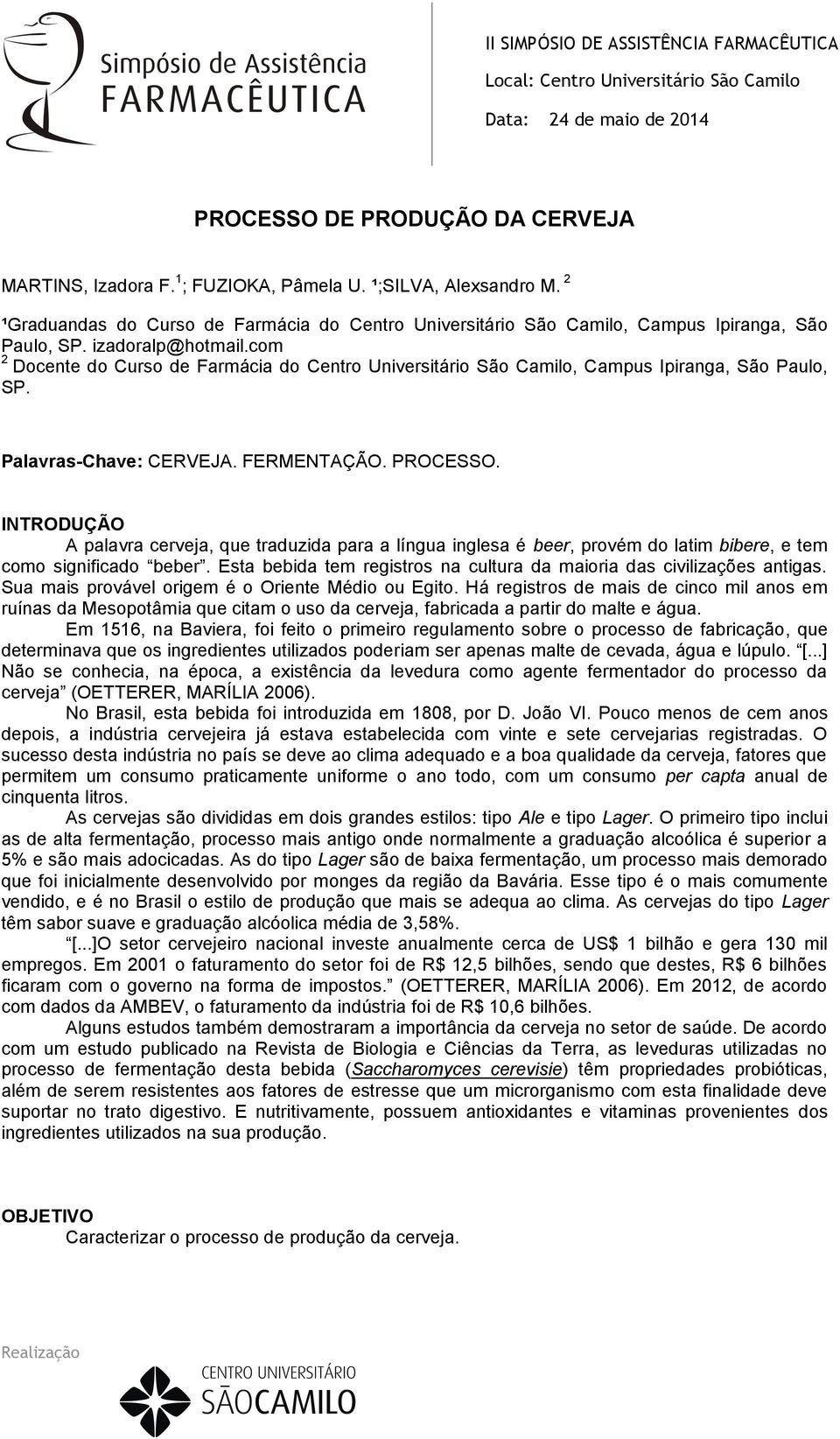 INTRODUÇÃO A palavra cerveja, que traduzida para a língua inglesa é beer, provém do latim bibere, e tem como significado beber.