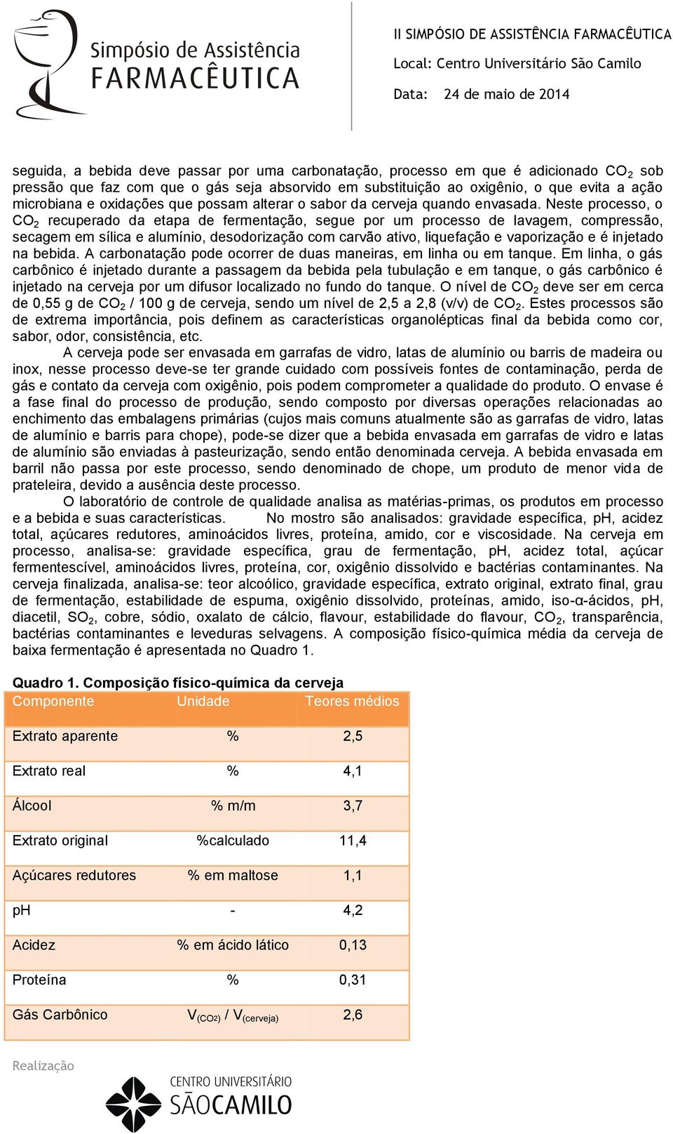 Neste processo, o CO 2 recuperado da etapa de fermentação, segue por um processo de lavagem, compressão, secagem em sílica e alumínio, desodorização com carvão ativo, liquefação e vaporização e é