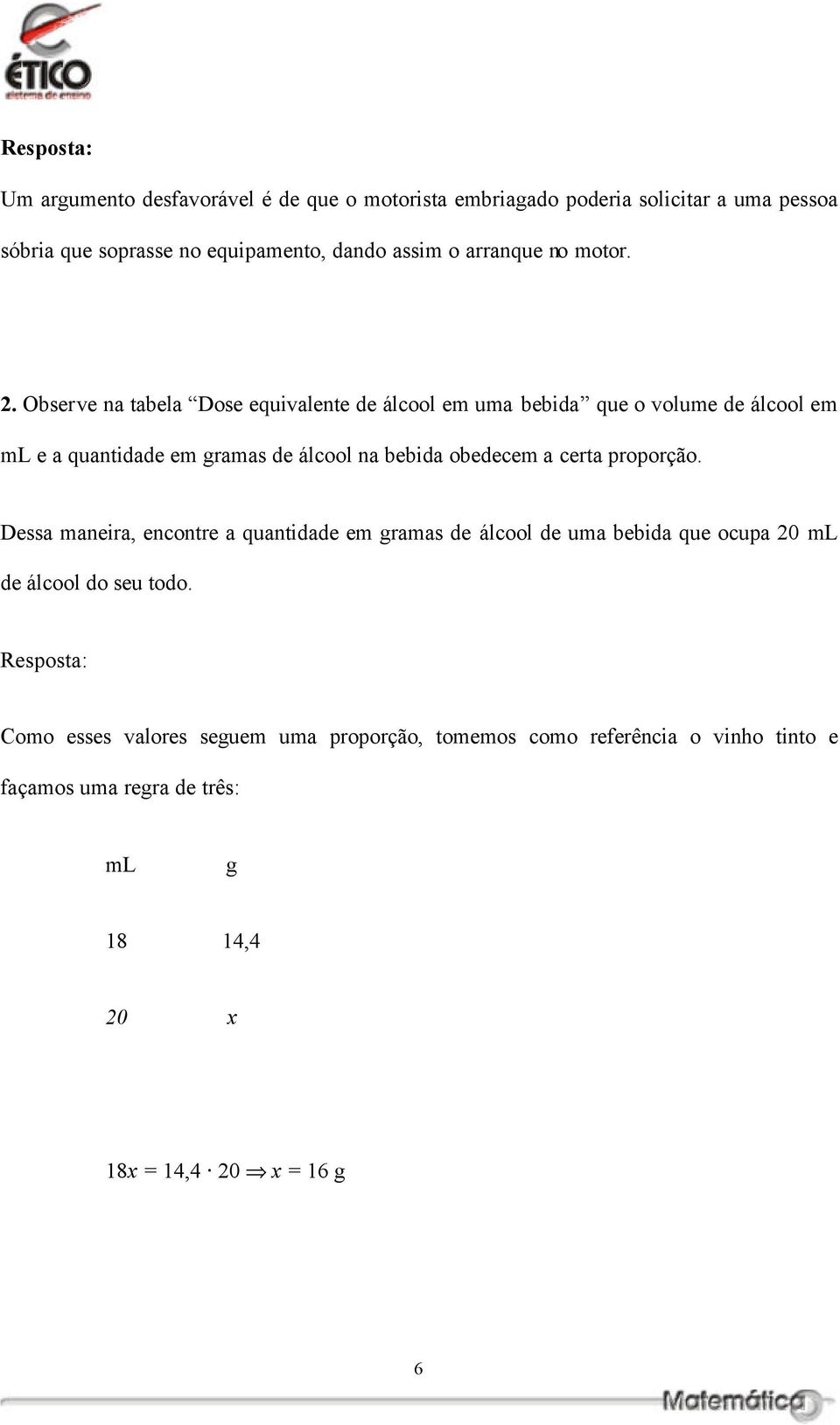 Observe na tabela Dose equivalente de álcool em uma bebida que o volume de álcool em ml e a quantidade em gramas de álcool na bebida obedecem a certa