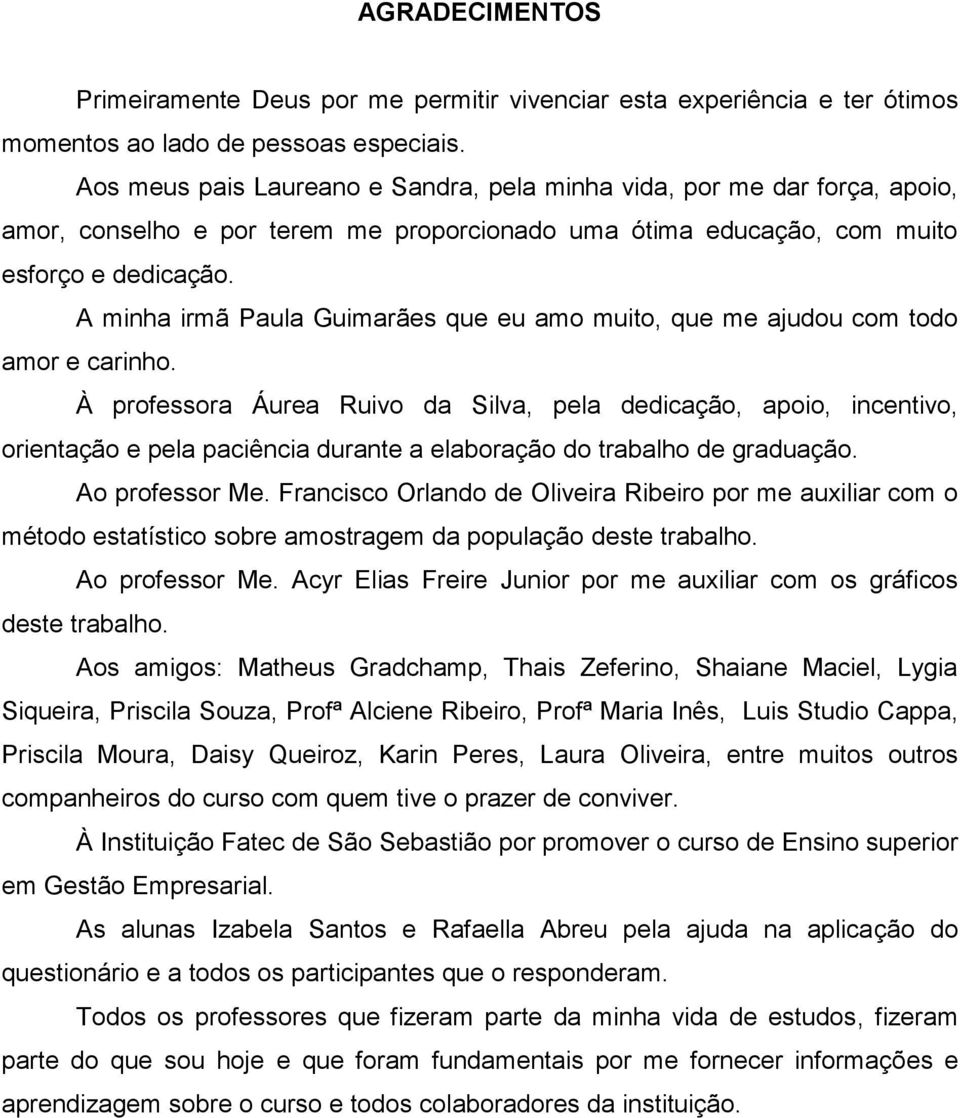 A minha irmã Paula Guimarães que eu amo muito, que me ajudou com todo amor e carinho.